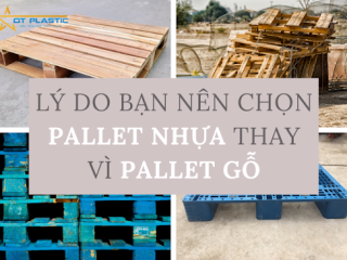 LÝ DO BẠN NÊN CHỌN PALLET NHỰA THAY VÌ PALLET GỖ