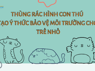 THÙNG RÁC HÌNH CON THÚ - TẠO Ý THỨC BẢO VỆ MÔI TRƯỜNG CHO TRẺ NHỎ